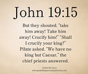 WE HAVE NO KING BUT CAESAR / JOHN 19:15