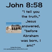 BEFORE ABRAHAM WAS BORN, I AM / JOHN 8:58