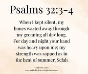 WHEN I KEPT SILENT MY BONES WASTED AWAY / PSALMS 32:3-4