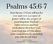 YOUR THRONE OF GOD WILL LAST FOR EVER AND EVER / PSALMS 45:6-7