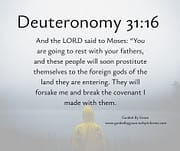 WILL FORSAKE ME /DEUTERONOMY 31:16