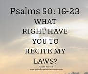 WHAT RIGHT DO YOU HAVE TO RECITE MY LAWS? / PSALMS 50:16-23