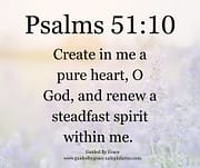 CREATE IN ME A PURE HEART / PSALMS 51:10