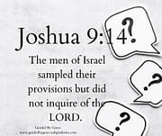 DID NOT INQUIRE OF THE LORD / JOSHUA 9:14