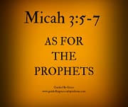 AS FOR THE PROPHETS / MICAH 3:5-7