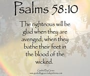 RIGHTEOUS WILL BE GLAD WHEN THEY ARE AVENGED / PSALMS 58:10