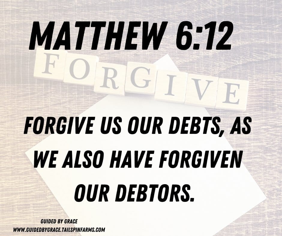 FORGIVE AS WE ALSO HAVE FORGIVEN / MATTHEW 6:12 - Guided By Grace
