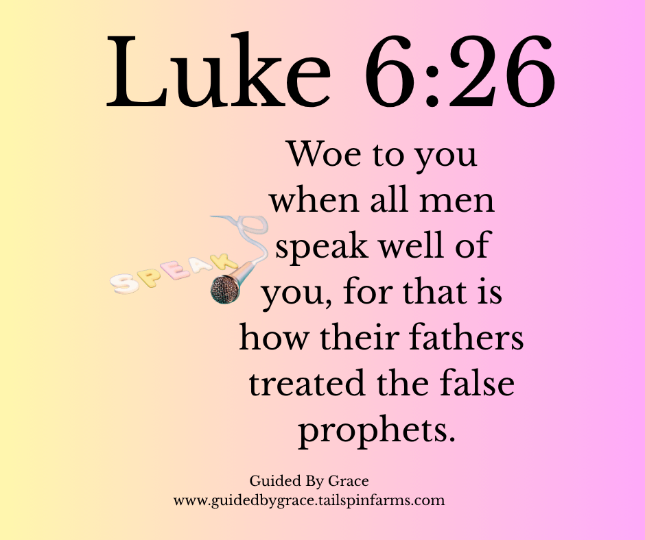 WOE TO YOU WHEN ALL MEN SPEAK WELL / LUKE 6:26 - Guided By Grace