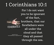 I DO NOT WANT YOU TO BE IGNORANCT / 1CORINTHIANS 10:1