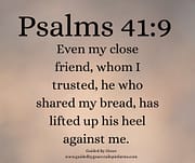 LIFTED UP HIS HEEL AGAINST ME / PSALMS 41:9