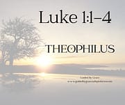 THEOPHILUS / LUKE 1:1-4