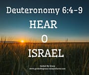 HEAR O ISRAEL / DEUTERONOMY 6:4-9