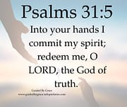 INTO YOUR HANDS I COMMIT MY SPIRIT / PSALMS 31:5