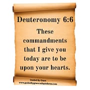 THESE COMMANDMENTS ... UPON YOUR HEARTS / DEUTERONOMY 6:6